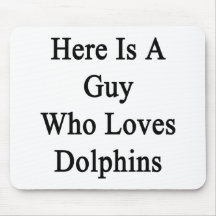 Here Is A Guy Who Loves Dolphins Mousepad