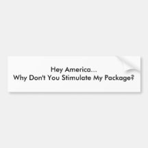 Hey America...Why Don't You Stimulate My Package? Bumper Sticker