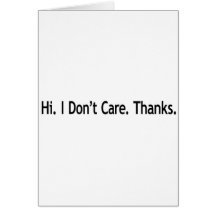 Hi. I Don't Care. Thanks. Greeting Cards