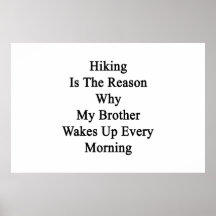 Hiking Is The Reason Why My Brother Wakes Up Every Print