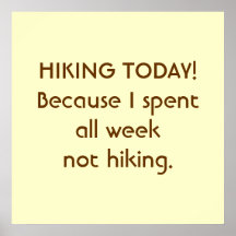 Hiking Today! Because I spent all week not hiking. Posters