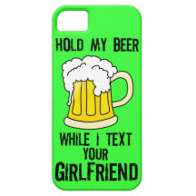 HOLD MY BEER, WHILE I TEXT YOUR GIRLFRIEND