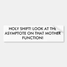 HOLY SHIFT! LOOK AT THE ASYMPTOTE ON THAT MOTHE... BUMPER STICKERS