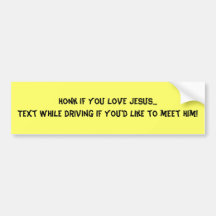 Honk if you love Jesus...Text while driving if ... Bumper Stickers