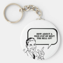 HOW ABOUT A NICE CUP OF SHUT THE HELL UP T-shirt Key Chains