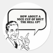 HOW ABOUT A NICE CUP OF SHUT THE HELL UP T-shirt Sticker