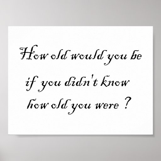 How old would you be if you didn't know?-Prints
