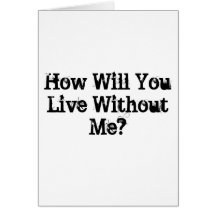 How Will You Live Without Me? Greeting Card