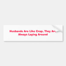 Husbands Are Like Crap, They Are Always Laying ... Bumper Stickers
