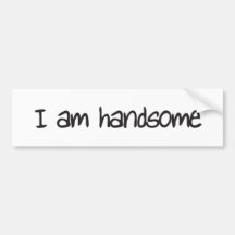 I am handsome bumper sticker