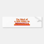 I am kind of a BIG DEAL in Missoula Bumper Stickers