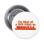 I am kind of a BIG DEAL in Missoula Pins
