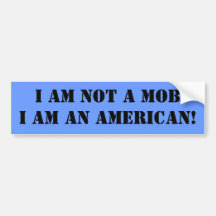 I am NOT a MOB I AM an AMERICAN! Bumper Sticker