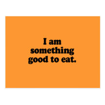I am something good to eat postcards
