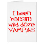 I Been Hangin Wid Doze Vampas Greeting Cards
