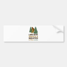 I believe there's a SQUATCH in these woods Bumper Stickers