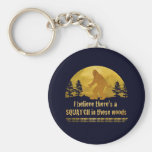 I believe there's a SQUATCH in these woods Key Chain