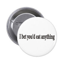 I BET YOU'DE EAT ANYTHING CUSTOMIZABLE BUTTON