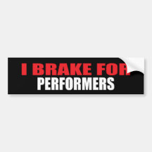 I Brake For Performers Bumper Stickers