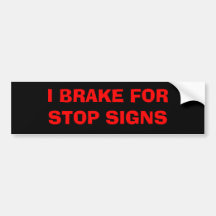 I BRAKE FOR Stop signs Bumper Stickers