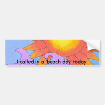 I called in a 'beach day' today! bumper sticker