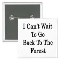 I Can't Wait To Go Back To The Forest buttons