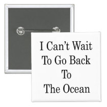 I Can't Wait To Go Back To The Ocean buttons