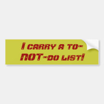I carry a to-NOT-do list! Bumper Sticker