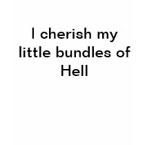 I Cherish My Little Bundles of Hell T Shirt