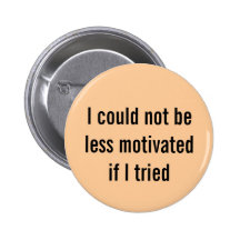 I could not be less motivated if I tried Buttons