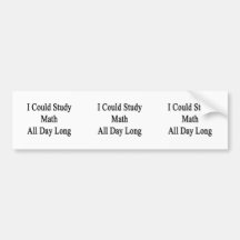 I Could Study Math All Day Long Bumper Stickers