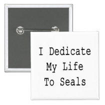 I Dedicate My Life To Seals buttons