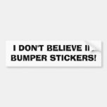 I DON'T BELIEVE IN BUMPER STICKERS!