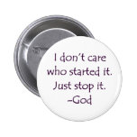 I Don't Care Who Started it - Stop it. -God Pins