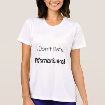 I Don't Date, Womanizers! T Shirts
