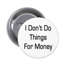 I Don't Do Things For Money Pins