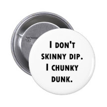 I Don't Skinny Dip. I Chunky Dunk. Pin