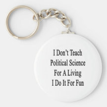 I Don't Teach Political Science For A Living I Do Key Chains