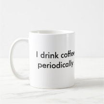 I drink coffee periodically. science teacher mug