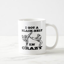I Got A Black Belt In Crazy Mugs