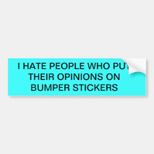 I Hate People Who Put Their Opinions On Stickers! Bumper Sticker