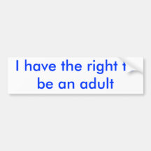 I have the right to be an adult bumper sticker