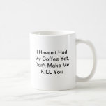 I Haven't Had My Coffee Mug