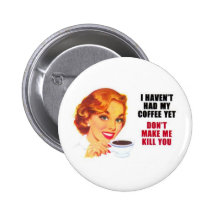 I Haven't Had My Coffee Yet Pinback Buttons