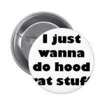 I just wanna do hood rat stuff pinback buttons