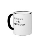 I just want to be UNDERSTOOD Mugs