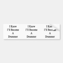 I Know I'll Become A Drummer Bumper Sticker