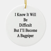 I Know It Will Be Difficult But I'll Become A Bagp Christmas Tree Ornament