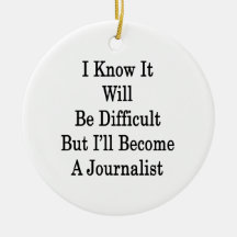 I Know It Will Be Difficult But I'll Become A Jour Ornament