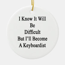 I Know It Will Be Difficult But I'll Become A Keyb Christmas Ornament